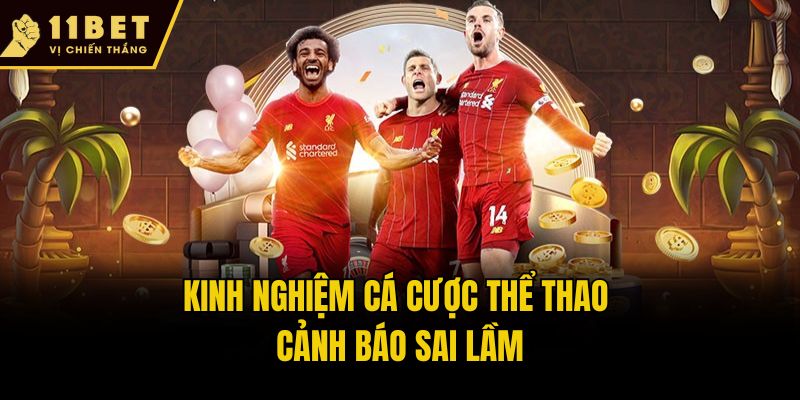 Kinh Nghiệm Cá Cược Thể Thao Đỉnh Dành Cho Thành Viên 11bet 3 Kinh Nghiệm Cá Cược Thể Thao cảnh báo sai lầm