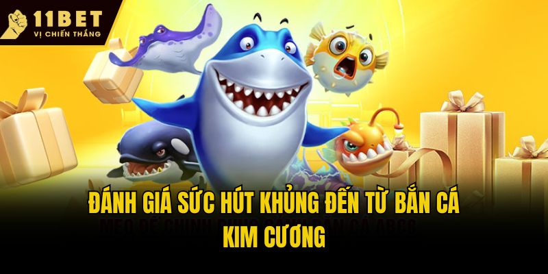 Bắn Cá Kim Cương - Săn Ngư Đổi Thưởng Cực Chất Tại 11bet 2 Đánh giá sức hút khủng đến từ Bắn cá kim cương